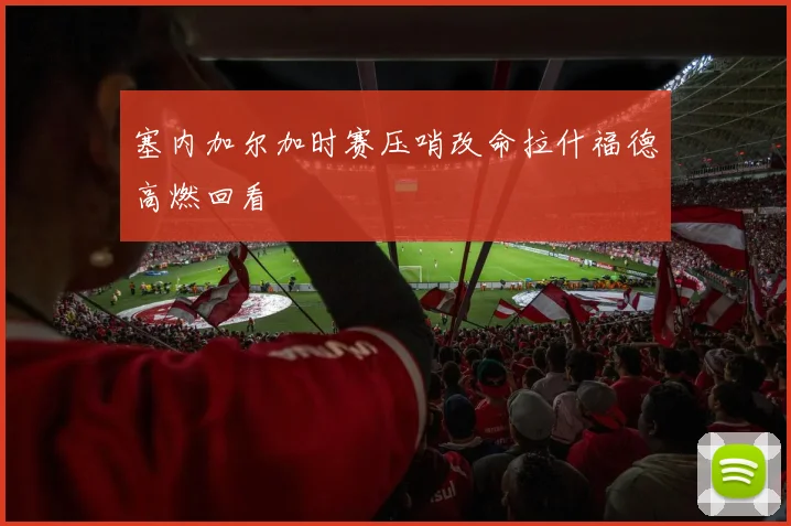塞内加尔加时赛压哨改命拉什福德高燃回看
