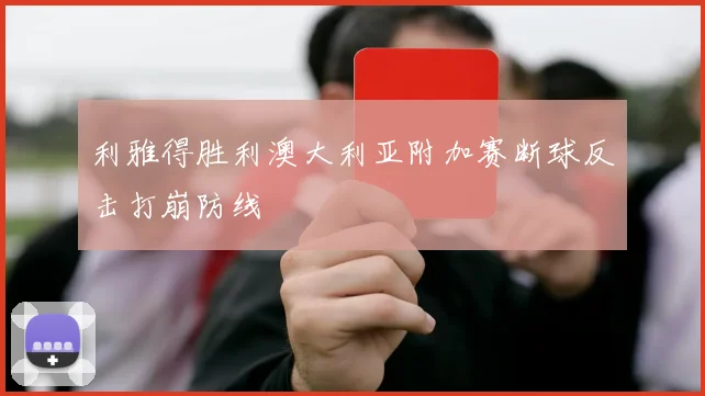 利雅得胜利澳大利亚附加赛断球反击打崩防线