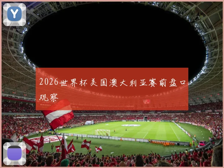 2026世界杯美国澳大利亚赛前盘口观察