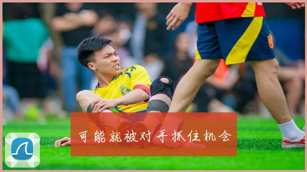 可能就被对手抓住机会
