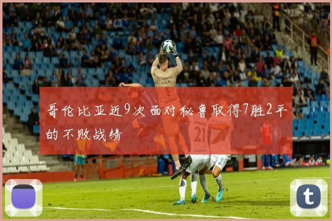 哥伦比亚近9次面对秘鲁取得7胜2平的不败战绩