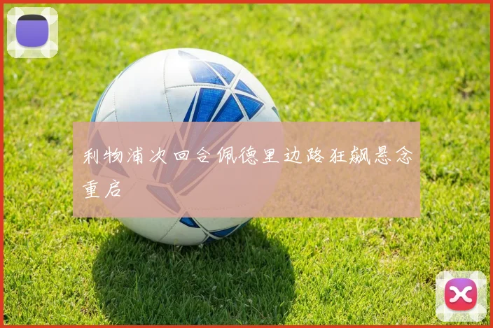 利物浦次回合佩德里边路狂飙悬念重启
