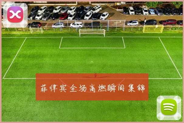 菲律宾全场高燃瞬间集锦