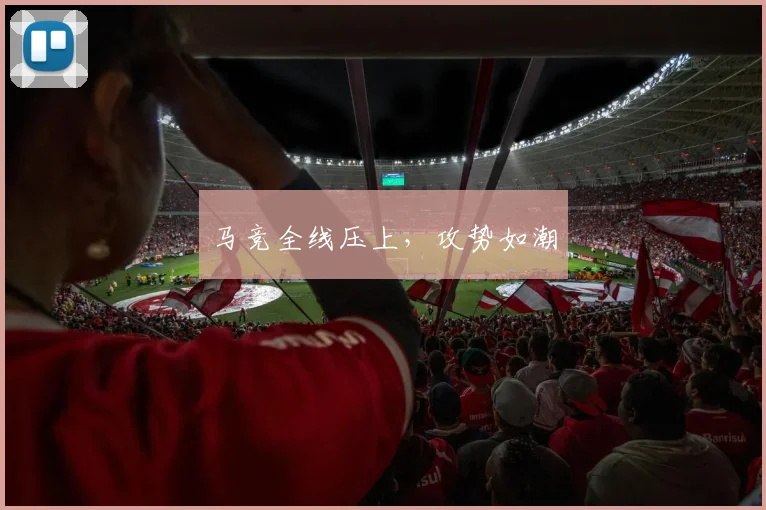 马竞全线压上，攻势如潮