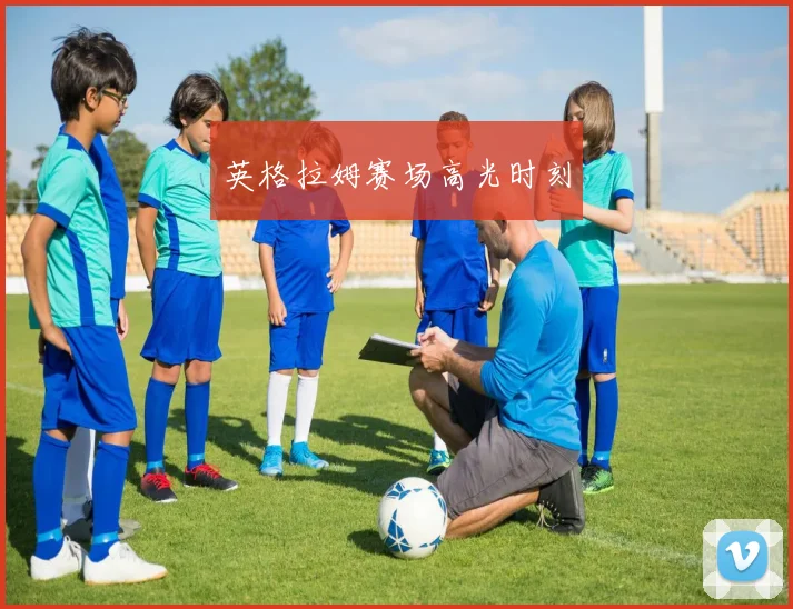 英格拉姆赛场高光时刻