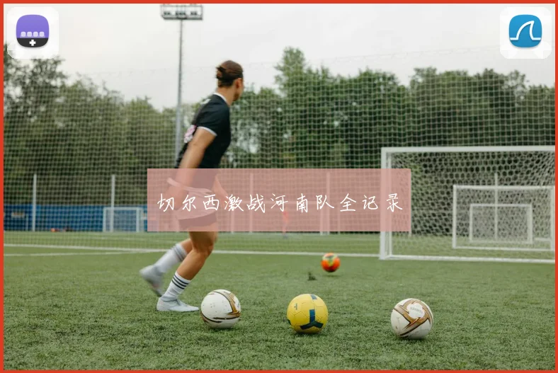 切尔西激战河南队全记录