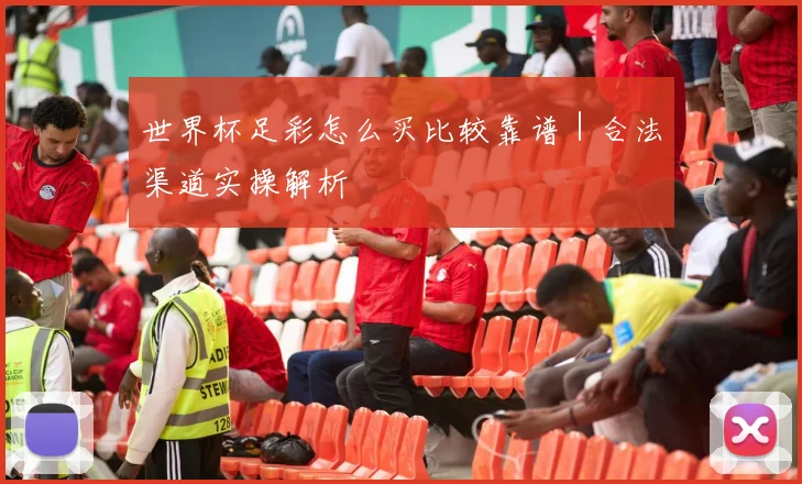 世界杯足彩怎么买比较靠谱｜合法渠道实操解析