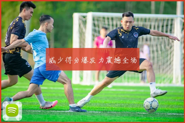 威少得分爆发力震撼全场
