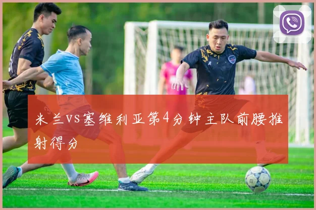米兰vs塞维利亚第4分钟主队前腰推射得分