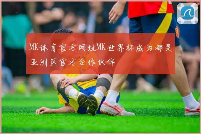 MK体育官方网址MK世界杯成为都灵亚洲区官方合作伙伴